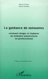 Martine Gremillet et Myriam Germain - La Guidance De Memoires. Comment Diriger Et Elaborer Un Memoire Universitaire Ou Professionnel.