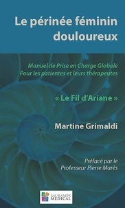 Martine Grimaldi - Le périnée féminin douloureux - Manuel de prise en charge globale pour les patientes et leurs thérapeutes "Le Fil d'Ariane".