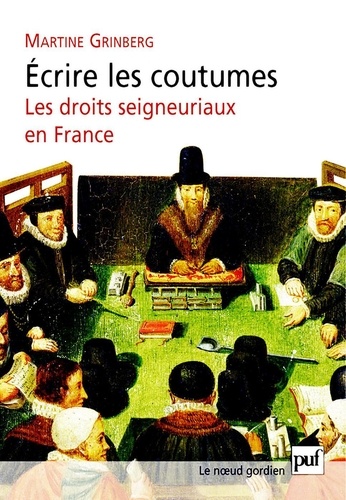 Ecrire les coutumes. Les droits seigneuriaux en France XVIe-XVIIIe siècle