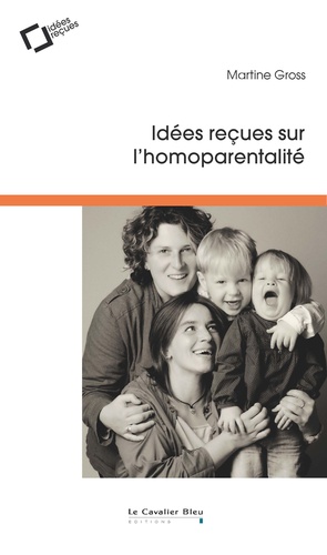 Idées reçues sur l'homoparentalité 3e édition revue et augmentée