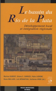 Martine Guibert et Silvina Carrizo - Le bassin du Rio de la Plata - Développement régional et intégration régionale.