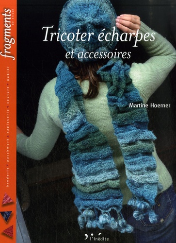 Martine Hoerner - Tricoter écharpes et accessoires.