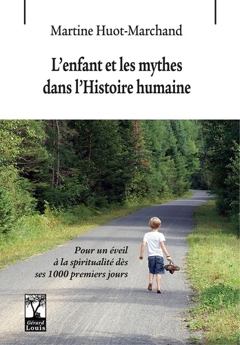 Martine Huot-Marchand - L'enfant et les mythes dans l'histoire humaine - Pour un éveil à la spiritualité dès ses 1000 premiers jours.
