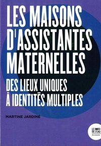 Martine Jardiné - Les maisons d'assistantes maternelles - Des lieux uniques à identités multiples.