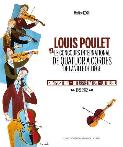 Louis Poulet & le concours international de quatuor à cordes de la ville de Liège. Composition - interprétation - lutherie (1951-1972)
