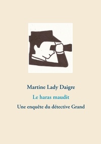 Martine Lady Daigre - Le haras maudit - Une enquête du détective Grand.