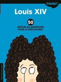 Martine Laffon et Hortense de Chabaneix - Louis XIV - 50 drôles de questions pour le découvrir.