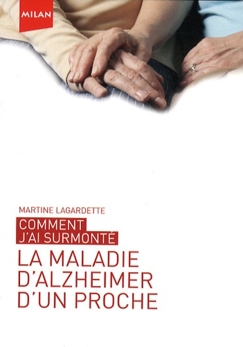 Martine Lagardette - Comment j'ai surmonté la maladie d'Alzhaimer d'un proche.
