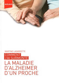 Martine Lagardette - Comment j'ai surmonté la maladie d'Alzheimer d un proche.
