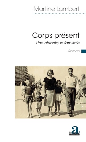 Martine Lambert - Corps présent - Une chronique familiale.