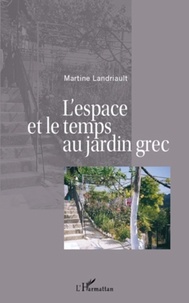 Martine Landriault - L'espace et le temps au jardin grec.