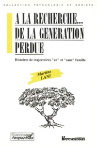 Martine Lani - A LA RECHERCHE... DE LA GENERATION PERDUE. - Histoires de trajectoires "en" et "sans" famille.