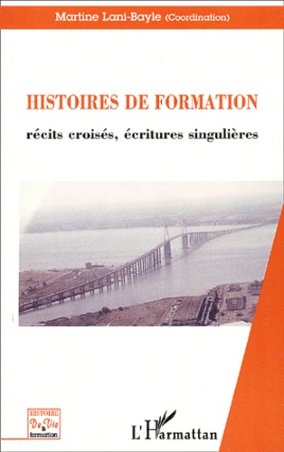 Martine Lani-Bayle - Histoires De Formation : Recits Croises, Ecritures Singulieres.