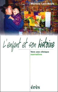 Martine Lani-Bayle - L'Enfant Et Son Histoire. Vers Une Clinique Narrative.
