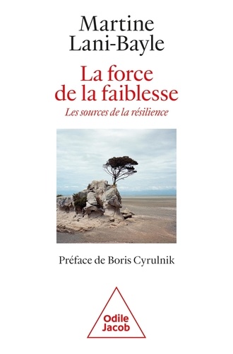 Martine Lani-Bayle - La force de la faiblesse - Les sources de la résilience.