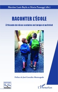 Martine Lani-Bayle et Maria Da Conceiçao Passeggi - Raconter l'école - A l'écoute de vécus scolaires en Europe et au Brésil.