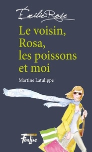 Martine Latulippe - Le voisin, Rosa, les poissons et moi.