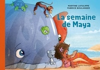 Martine Latulippe et Fabrice Boulanger - Les mondes de Maya Tome 3 : La semaine de Maya.