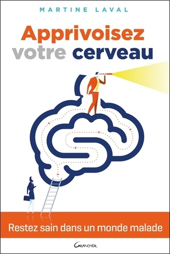 Apprivoisez votre cerveau. Restez sain dans un monde malade !