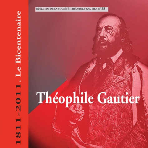 Bulletin Théophile Gautier n°33. Théophile Gautier 1811-2011. Le bicentenaire