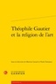 Martine Lavaud et Paolo Toronese - Théophile Gautier et la religion de l'art.