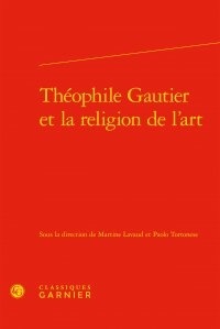Martine Lavaud et Paolo Tortonese - Théophile Gautier et la religion de l'art.
