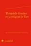 Martine Lavaud et Paolo Tortonese - Théophile Gautier et la religion de l'art.