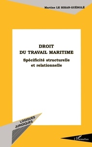 Martine Le Bihan-Guénolé - Droit Du Travail Maritime. Specificite Structurelle Et Relationnelle.
