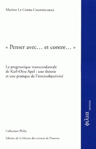 Martine Le Corre-Chantecaille - "Penser avec... et contre..." - La pragmatique transcendantale de Karl-Otto Apel : une théorie et une pratique de l'intersubjectivité.