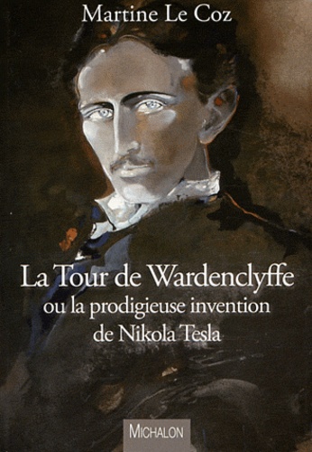 Martine Le Coz - La tour de Wardenclyffe - Ou la prodigieuse invention de Nikola Tesla.