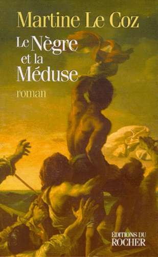 Martine Le Coz - Le nègre et la "Méduse".