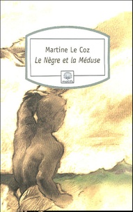 Martine Le Coz - Le Nègre et la Méduse.