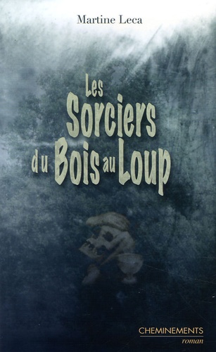 Martine Leca - Les sorciers du bois au loup.