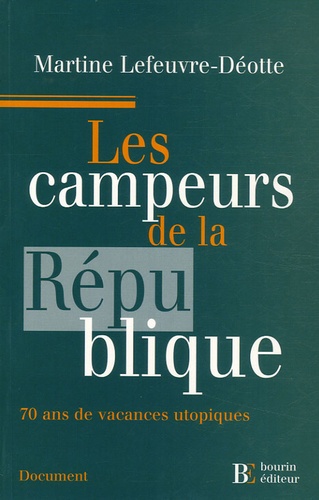 Martine Lefeuvre-Déotte - Les campeurs de la République - 70 ans de vacances utopiques.