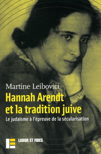 Martine Leibovici - Hanna Arendt et la tradition juive. - Le judaïsme à l'épreuve de la sécularisation.