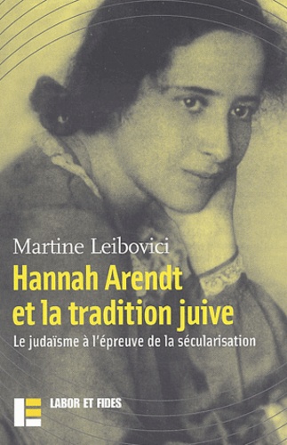Martine Leibovici - Hannah Arendt et la tradition juive - Le judaïsme à l'épreuve de la sécularisation.