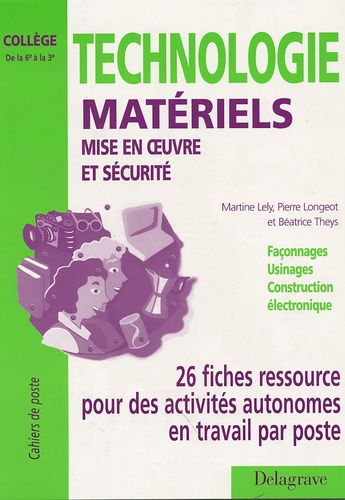 Martine Lely - Technologie Matériels mis en oeuvre et sécurité - 26 fiches ressources pour des activités autonomes en travail par poste de la 6e à la 3e.