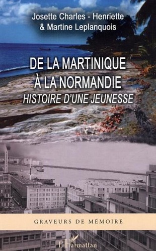 Martine Leplanquois - De la martinique à la normandie : histoire d'une jeunesse.