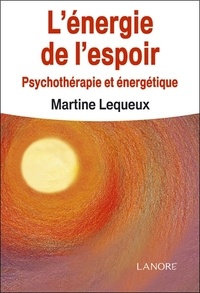 Martine Lequeux - L'Energie de l'espoir - Psychothérapie et énergétique.