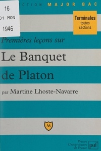 Martine Lhoste-Navarre et Pascal Gauchon - Premières leçons sur "Le banquet" de Platon.