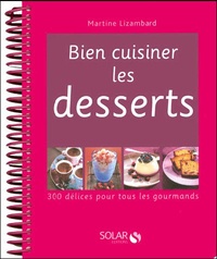 Martine Lizambard - Bien cuisiner les desserts - 300 Délices pour tous les gourmands.