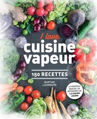 Martine Lizambard - I love cuisine vapeur - 150 recettes.