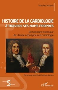 Martine Maarek - Histoire de la cardiologie à travers ses noms propres - Dictionnaire historique des termes éponymes en cardiologie.