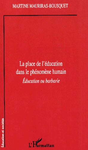Martine Mauriras-Bousquet - La Place De L'Education Dans Le Phenomene Humain. Education Ou Barbarie.