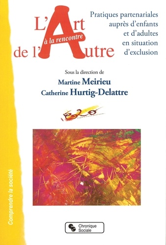 Martine Meirieu et Catherine Hurtig-Delattre - L'art à la rencontre de l'autre - Pratiques partenariales auprès d'enfants et d'adultes en situation d'exclusion.