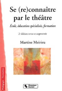 Martine Meirieu - Se (Re)Connaitre Par Le Theatre. Ecole, Education Specialisee, Formation, 2eme Edition.