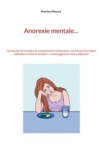 Martine Ménard - Anorexie mentale... - Surmonter les troubles du comportement alimentaire : les Forces Cosmisques sollicitées en bonne lunaison + l'autosuggession vous y aideront !.