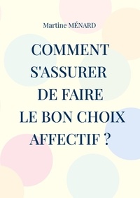 Martine Ménard - Comment s'assurer de faire le bon choix affectif ?.