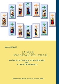 Martine Ménard - La roue psycho-astrologique - Le chemin de l'évolution et de la libération avec le Tarot de Marseille.