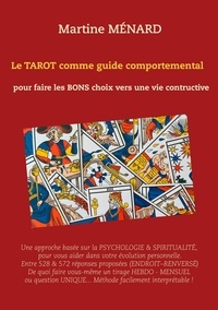Martine Ménard - Le tarot comme guide comportemental - Pour faire les bons choix vers une vie constructive.